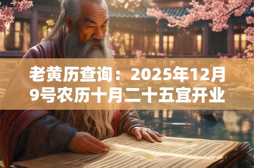 老黄历查询：2025年12月9号农历十月二十五宜开业吗