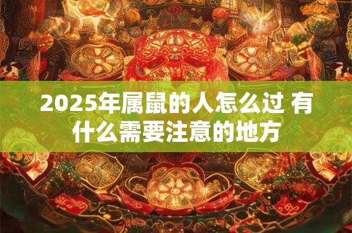 2025年属鼠的人怎么过 有什么需要注意的地方