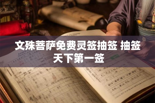 文殊菩萨免费灵签抽签 抽签 天下第一签 文殊菩萨免费灵签抽签 抽签 天下第一签