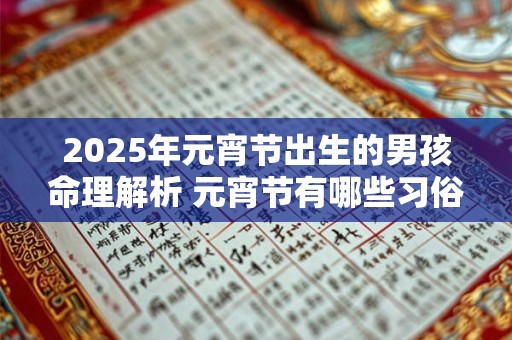 2025年元宵节出生的男孩命理解析 元宵节有哪些习俗