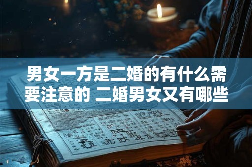 男女一方是二婚的有什么需要注意的 二婚男女又有哪些相处之道