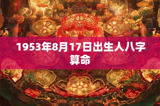 1953年8月17日出生人八字算命