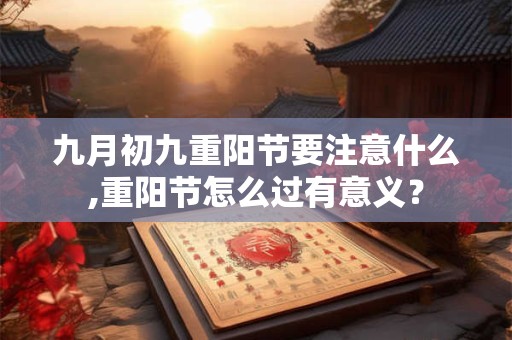 九月初九重阳节要注意什么,重阳节怎么过有意义？
