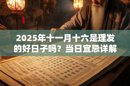 2026年十一月十六是理发的好日子吗?当日宜忌详解 2026年十一月十六是理发的好日子吗?当日宜忌详解