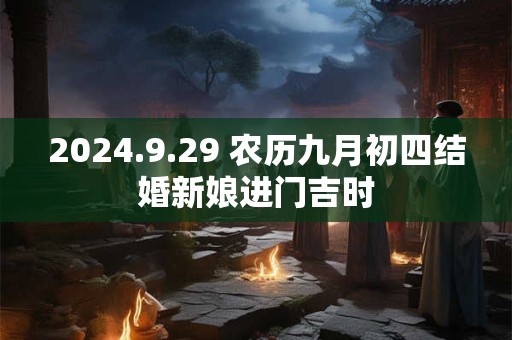 2024.9.29 农历九月初四结婚新娘进门吉时