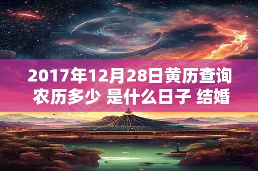 2017年12月28日黄历查询 农历多少 是什么日子 结婚吉时