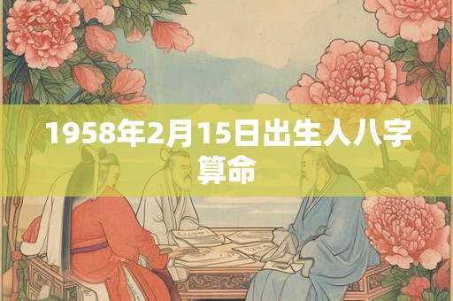 1958年2月15日出生人八字算命