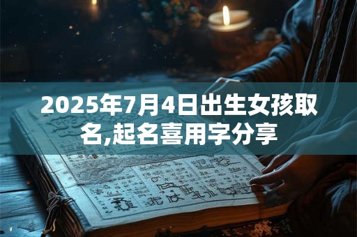 2025年7月4日出生女孩取名,起名喜用字分享