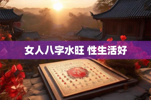 女人八字水旺 性生活好