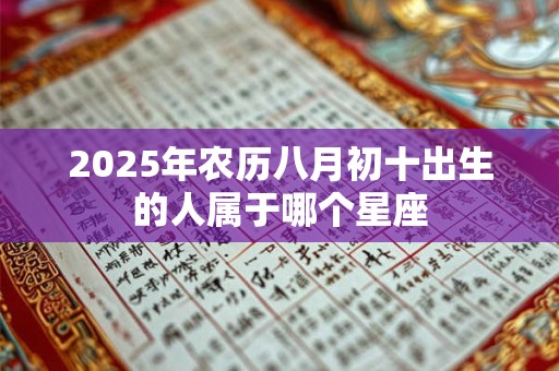 2026年农历八月初十出生的人属于哪个星座