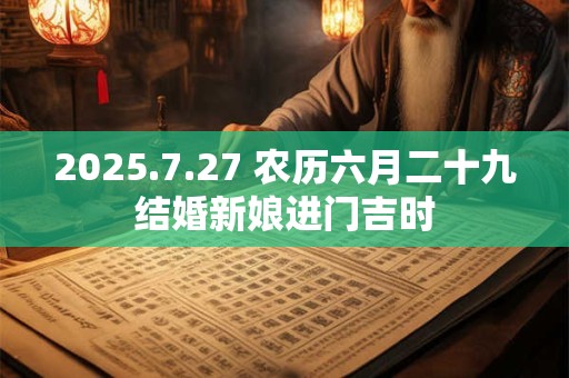 2025.7.27 农历六月二十九结婚新娘进门吉时