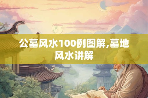 公墓风水100例图解,墓地风水讲解