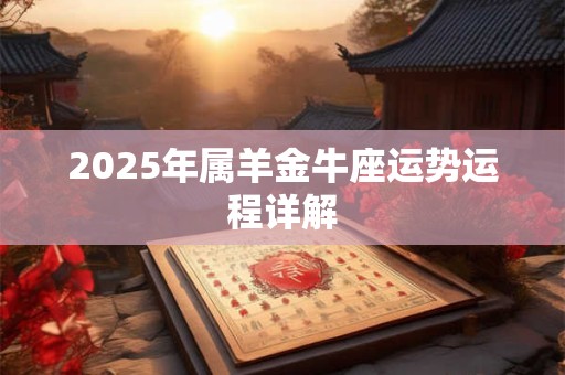 2025年属羊金牛座运势运程详解