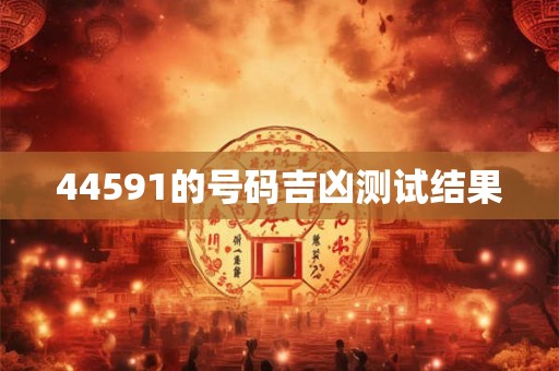 44591的号码吉凶测试结果