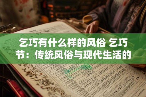 乞巧有什么样的风俗 乞巧节：传统风俗与现代生活的融合