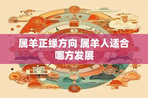 属羊正缘方向 属羊人适合哪方发展