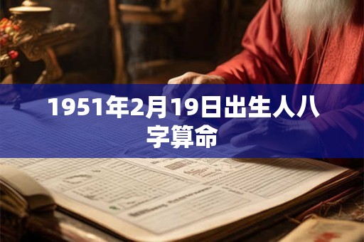 1951年2月19日出生人八字算命