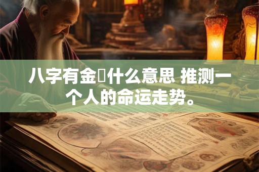 八字有金興什么意思 推测一个人的命运走势。