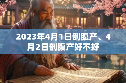 2023年4月1日剖腹产、4月2日剖腹产好不好