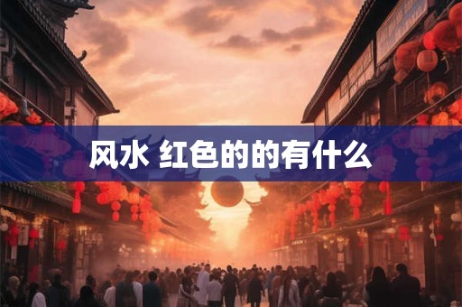 风水 红色的的有什么