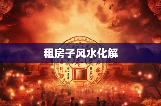 租房子风水化解