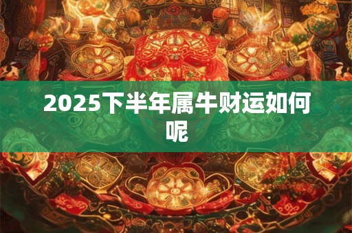 2026下半年属牛财运如何呢