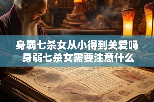 身弱七杀女从小得到关爱吗 身弱七杀女需要注意什么
