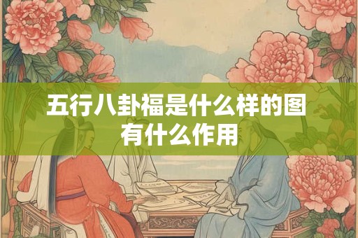 五行八卦福是什么样的图 有什么作用