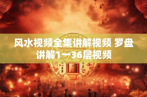 风水视频全集讲解视频 罗盘讲解1一36层视频
