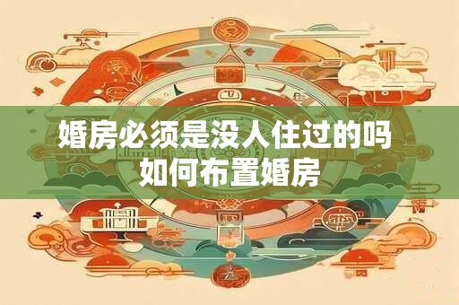 婚房必须是没人住过的吗 如何布置婚房