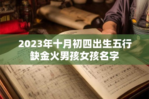 2023年十月初四出生五行缺金火男孩女孩名字