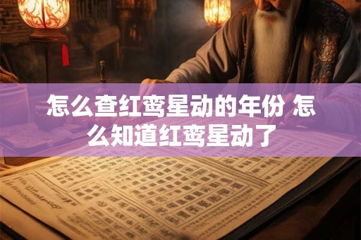 怎么查红鸾星动的年份 怎么知道红鸾星动了