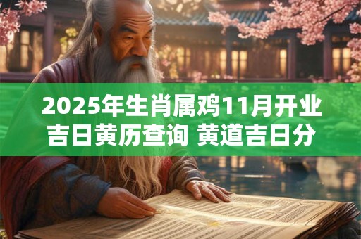 2025年生肖属鸡11月开业吉日黄历查询 黄道吉日分析