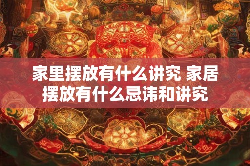 家里摆放有什么讲究 家居摆放有什么忌讳和讲究