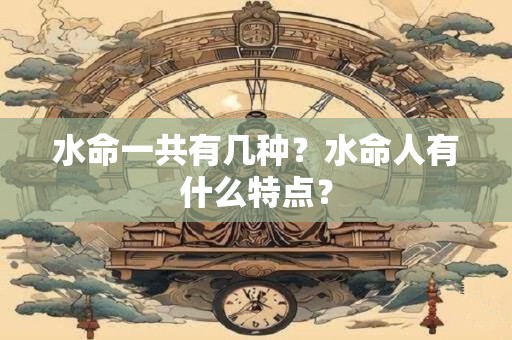 水命一共有几种？水命人有什么特点？