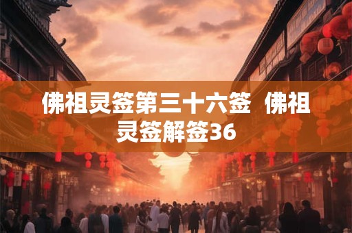 佛祖灵签第三十六签  佛祖灵签解签36