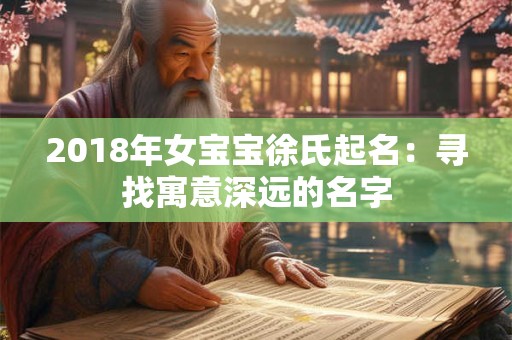 2018年女宝宝徐氏起名：寻找寓意深远的名字