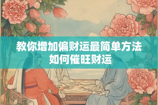 教你增加偏财运最简单方法 如何催旺财运
