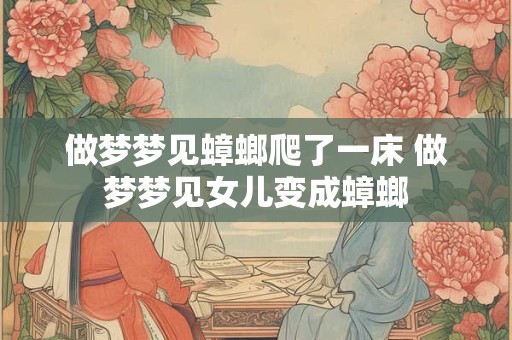做梦梦见蟑螂爬了一床 做梦梦见女儿变成蟑螂