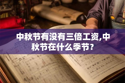 中秋节有没有三倍工资,中秋节在什么季节？