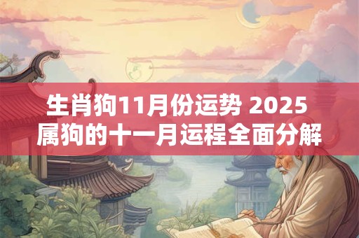 生肖狗11月份运势 2025 属狗的十一月运程全面分解