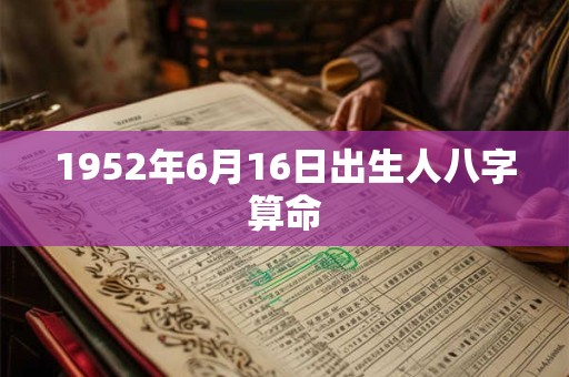 1952年6月16日出生人八字算命