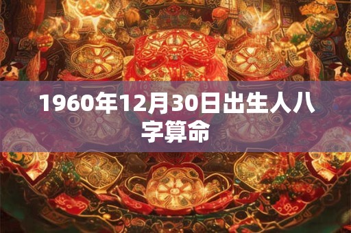 1960年12月30日出生人八字算命