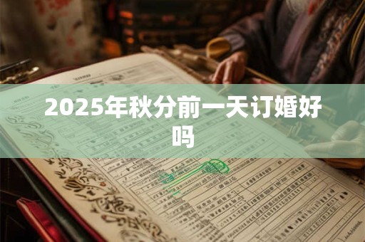 2025年秋分前一天订婚好吗