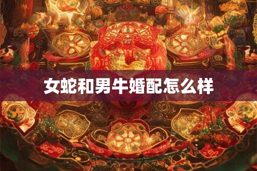 女蛇和男牛婚配怎么样