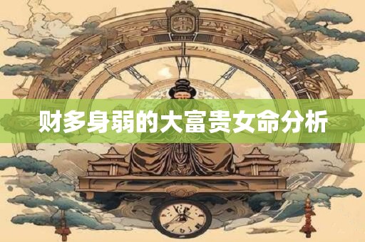 财多身弱的大富贵女命分析