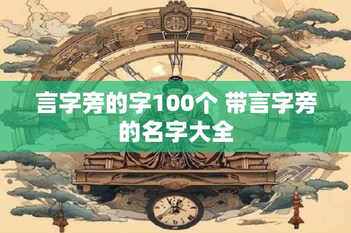 言字旁的字100个 带言字旁的名字大全