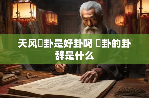 天风姤卦是好卦吗 姤卦的卦辞是什么