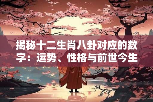 揭秘十二生肖八卦对应的数字：运势、性格与前世今生