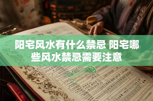 阳宅风水有什么禁忌 阳宅哪些风水禁忌需要注意
